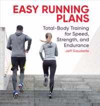 Easy Running Plans: Total-Body Training for Speed, Strength, and Endurance