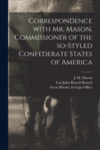 Correspondence With Mr. Mason, Commissioner of the So-styled Confederate States of America