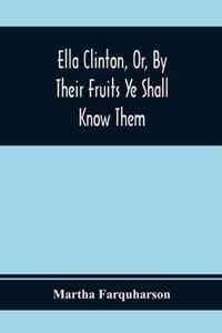 Ella Clinton, Or, By Their Fruits Ye Shall Know Them