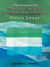 A New Perspective On Governance, Leadership, Conflict and Nation Building in Sierra Leone