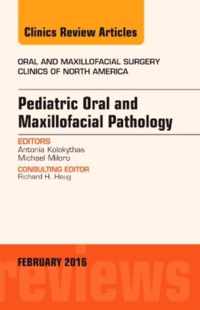 Pediatric Oral and Maxillofacial Pathology, An Issue of Oral and Maxillofacial Surgery Clinics of North America