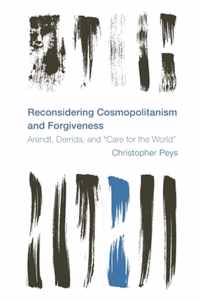 Reconsidering Cosmopolitanism and Forgiveness: Arendt, Derrida, and Care for the World