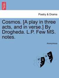 Cosmos. [A Play in Three Acts, and in Verse.] by Drogheda. L.P. Few Ms. Notes.