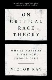 On Critical Race Theory: Why It Matters & Why You Should Care