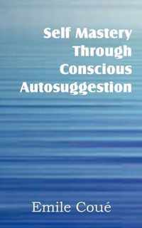 Self Mastery Through Conscious Autosuggestion