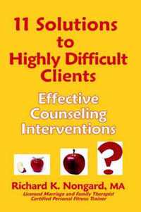 11 Solutions to Highly Difficult Clients ~ Effective Counseling Interventions