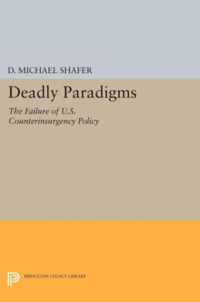 Deadly Paradigms - The Failure of U.S. Counterinsurgency Policy