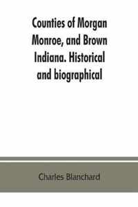 Counties of Morgan, Monroe, and Brown, Indiana. Historical and biographical