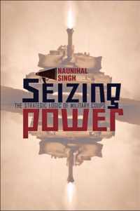 Seizing Power - The Strategic Logic of Military Coups