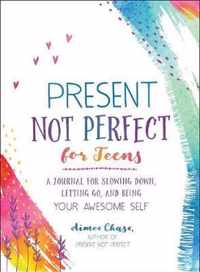 Present, Not Perfect for Teens