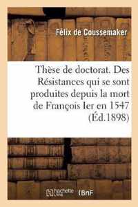 These de Doctorat. Des Resistances Qui Se Sont Produites Depuis La Mort de Francois Ier En 1547