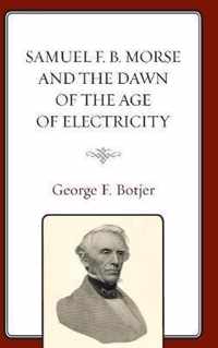 Samuel F. B. Morse and the Dawn of the Age of Electricity