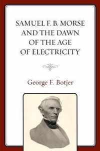 Samuel F. B. Morse and the Dawn of the Age of Electricity