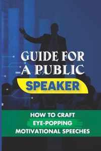 Guide For A Public Speaker: How To Craft Eye-Popping Motivational Speeches