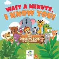 Wait a Minute, I Know You! Kids Coloring Book of Zoo Animals