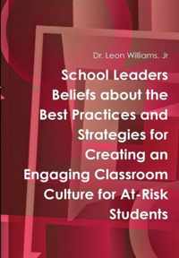 School Leaders Beliefs About the Best Practices and Strategies for Creating an Engaging Classroom Culture for at-Risk Students