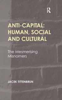 Anti-Capital: Human, Social and Cultural: The Mesmerising Misnomers