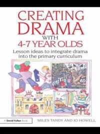 Creating Drama with 4-7 Year Olds: Lesson Ideas to Integrate Drama Into the Primary Curriculum