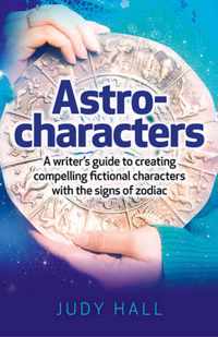 Astro-Characters: A Writer's Guide to Creating Compelling Fictional Characters with the Signs of Zodiac