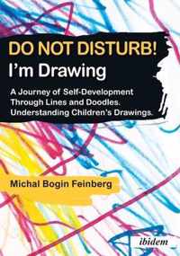 Do Not Disturb! I'm Drawing - A Journey of Self-Development Through Lines and Doodles. Understanding Children's Drawings