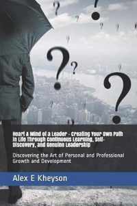 Heart & Mind of a Leader - Creating Your Own Path in Life Through Continuous Learning, Self-Discovery, and Genuine Leadership