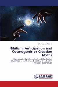 Nihilism, Anticipation and Cosmogonic or Creation Myths