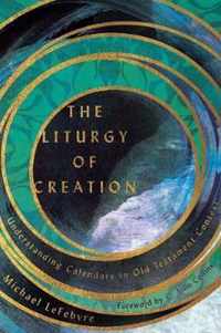 The Liturgy of Creation Understanding Calendars in Old Testament Context