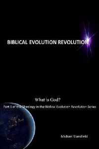 What is God? Part 1 of the Theology in the Biblical Evolution Revolution Series