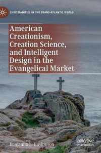 American Creationism, Creation Science, and Intelligent Design in the Evangelical Market