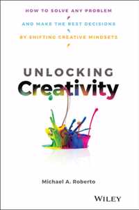 Unlocking Creativity: How to Solve Any Problem and Make the Best Decisions by Shifting Creative Mindsets