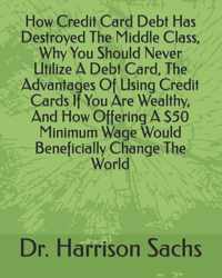 How Credit Card Debt Has Destroyed The Middle Class, Why You Should Never Utilize A Debt Card, The Advantages Of Using Credit Cards If You Are Wealthy, And How Offering A $50 Minimum Wage Would Beneficially Change The World