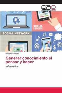 Generar conocimiento el pensar y hacer