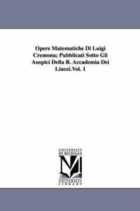 Opere Matematiche Di Luigi Cremona; Pubblicati Sotto Gli Auspici Della R. Accademia Dei Lincei.Vol. 1