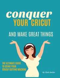 Conquer Your Cricut and Make Great Things