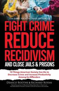 The Smart Society&apos;s Guide on How to Fight Crime, Reduce Recidivism, and Close Jails & Prisons