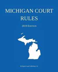 Michigan Court Rules; 2019 Edition