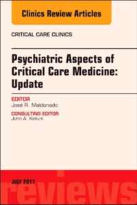 Psychiatric Aspects of Critical Care Medicine, An Issue of Critical Care Clinics