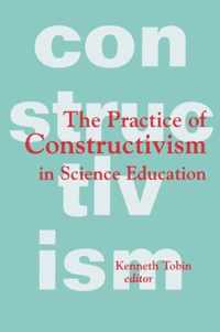 The Practice of Constructivism in Science Education