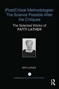 (Post)Critical Methodologies: The Science Possible After the Critiques: The Selected Works of Patti Lather