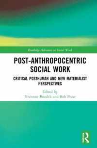 Post-Anthropocentric Social Work: Critical Posthuman and New Materialist Perspectives