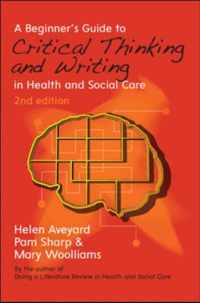 A Beginner's Guide to Critical Thinking and Writing in Health and Social Care