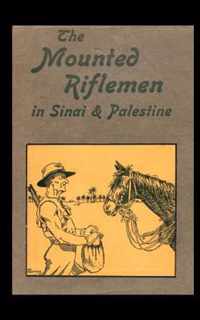 Mounted Riflemen in Sinai and Palestine. The Story of New Zealand's Crusaders