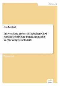 Entwicklung eines strategischen CRM - Konzeptes fur eine mittelstandische Verpackungsgesellschaft