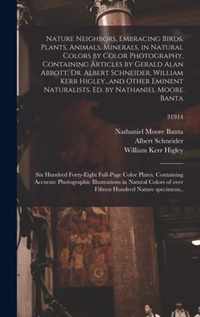 Nature Neighbors, Embracing Birds, Plants, Animals, Minerals, in Natural Colors by Color Photography, Containing Articles by Gerald Alan Abbott, Dr. Albert Schneider, William Kerr Higley...and Other Eminent Naturalists. Ed. by Nathaniel Moore Banta