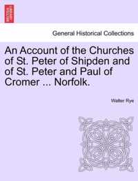 An Account of the Churches of St. Peter of Shipden and of St. Peter and Paul of Cromer ... Norfolk.