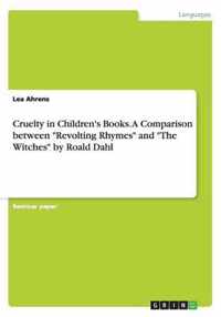 Cruelty in Children's Books. A Comparison between ''Revolting Rhymes'' and ''The Witches'' by Roald Dahl