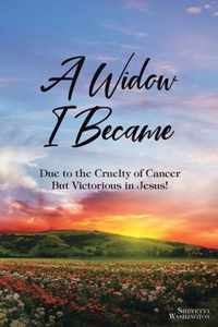 A Widow I Became: Due to the Cruelty of Cancer