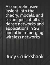 A comprehensive insight into the theory, models, and techniques of ultra-dense networks and applications in 5G and other emerging wireless networks