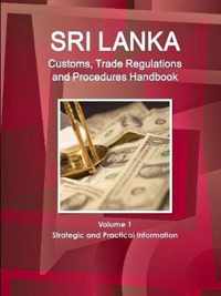 Sri Lanka Customs, Trade Regulations and Procedures Handbook Volume 1 Strategic and Practical Information