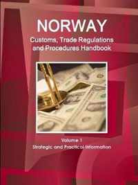 Norway Customs, Trade Regulations and Procedures Handbook Volume 1 Strategic and Practical Information